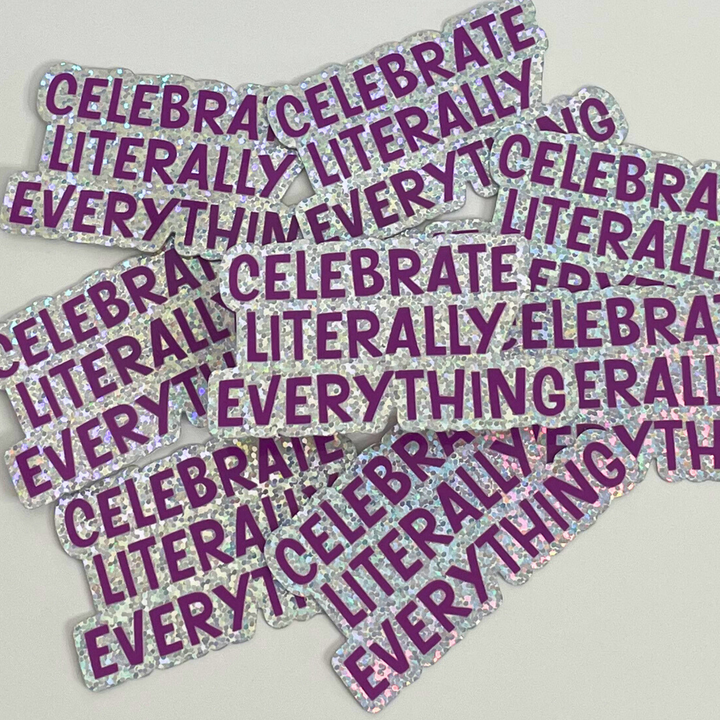 Celebrate Literally Everything Sticker