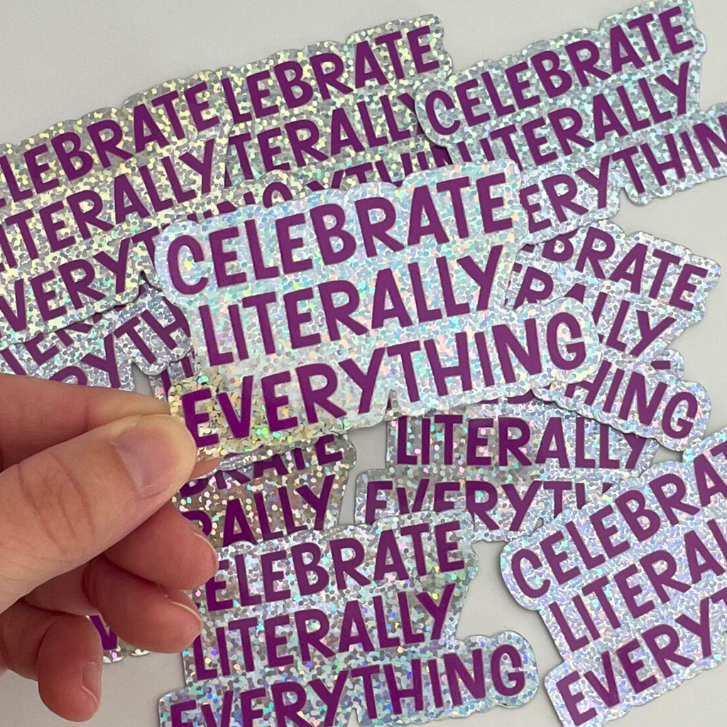 Celebrate Literally Everything Sticker